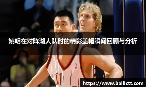姚明在对阵湖人队时的精彩盖帽瞬间回顾与分析