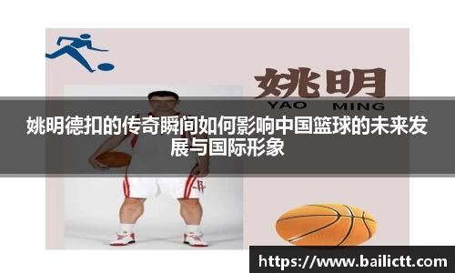 姚明德扣的传奇瞬间如何影响中国篮球的未来发展与国际形象