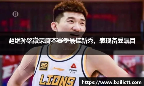 赵继孙铭徽荣膺本赛季最佳新秀，表现备受瞩目